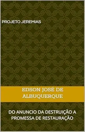 PROJETO JEREMIAS: DO ANUNCIO DA DESTRUIÇÃO A PROMESSA DE RESTAURAÇÃO – EDSON JOSÉ  DE ALBUQUERQUE