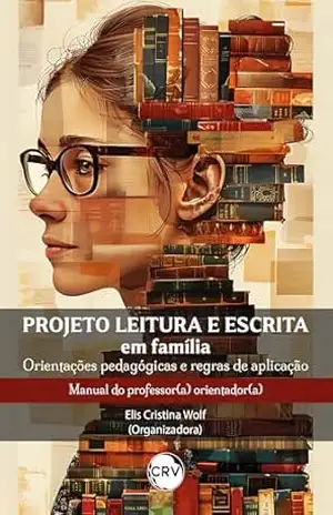 Projeto leitura e escrita em família: Orientações pedagógicas e regras de aplicação – manual do professor(a) orientador(a) – Elis Cristina Wolf Projeto leitura e escrita em família: Orientações pedagógicas e regras de aplicação – manual do professor(a) orientador(a) – Elis Cristina Wolf