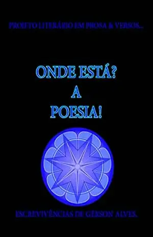 Projeto Literário em Prosa & Versos: Onde está a Poesia? – Gérson Severo Alves