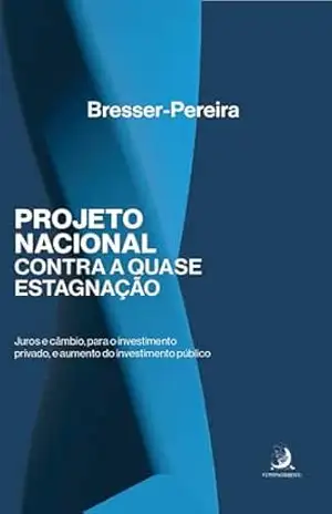 Projeto nacional contra a quase–estagnação: juros e câmbio, para o investimento privado, e aumento do investimento público – Luiz Carlos Bresser-Pereira