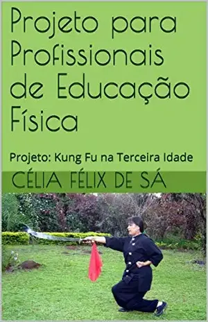 Projeto para Profissionais de Educação Física: Projeto: Kung Fu na Terceira Idade – Célia  Félix de Sá