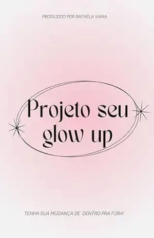 Capa do livro Projeto seu Glow Up: Manual para você chegar na sua melhor na versão - Rafaela  Samya