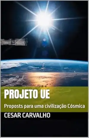 Projeto UE: Proposts para uma civilização Cósmica – Cesar Carvalho