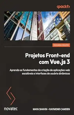 Projetos Front–end com Vue.js 3 – Segunda edição: Aprenda os fundamentos da criação de aplicações web escaláveis e interfaces de usuário dinâmicas – Maya Shavin Projetos Front–end com Vue.js 3 – Segunda edição: Aprenda os fundamentos da criação de aplicações web escaláveis e interfaces de usuário dinâmicas – Maya Shavin