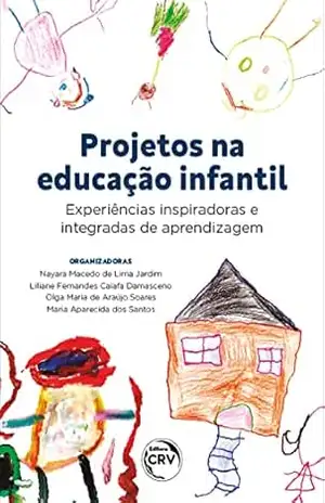 Projetos na educação infantil: Experiências inspiradoras e integradas de aprendizagem – Nayara Macedo de Lima Jardim