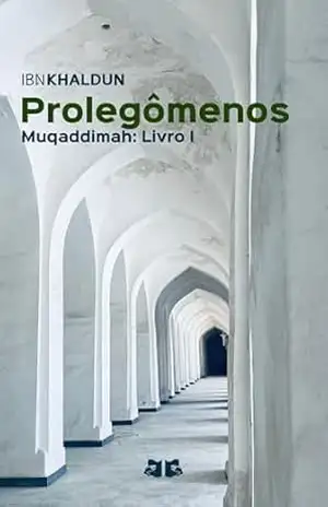 Prolegômenos: Muqaddimah: Livro I (Prolegômenos (Muqaddimah) de Ibn Khaldun 1) – Ibn Khaldun Prolegômenos: Muqaddimah: Livro I (Prolegômenos (Muqaddimah) de Ibn Khaldun 1) – Ibn Khaldun
