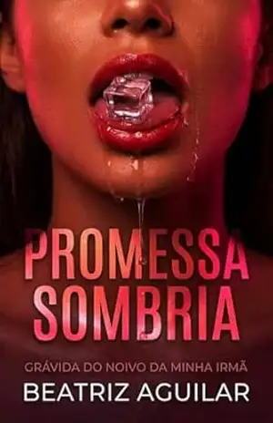 PROMESSA SOMBRIA: GRÁVIDA DO NOIVO DA MINHA IRMÃ – Beatriz Aguilar
