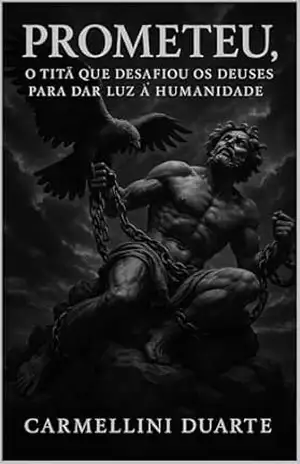 Prometeu, o Titã que desafiou os deuses para dar luz à humanidade (Mitologias do Mundo: As Histórias que Moldaram a Humanidade) – Carmellini Duarte