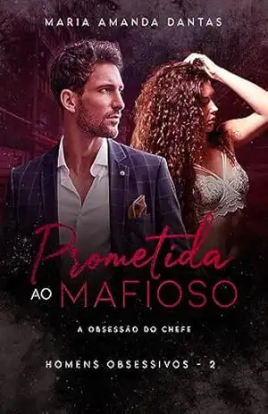 Prometida ao Mafioso: A obsessão do chefe ( Homens obsessivos – 2) – Maria Amanda Dantas