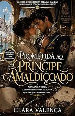 Prometida ao Príncipe Amaldiçoado: Para Salvar a Coroa, Ela Precisa Sobreviver ao Homem que a Esquece Todos os Dias – Clara Valença