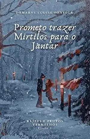 Prometo Trazer Mirtilos para o Jantar (Raízes e Frutos Vermelhos Livro 1) – Dâmarys Louise Fonseca