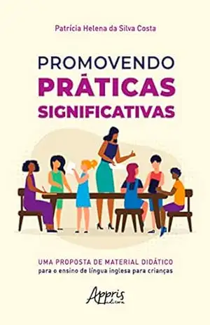 Promovendo práticas significativas: uma proposta de material didático para o ensino de língua inglesa para crianças - Patrícia Helena da Silva Costa Promovendo práticas significativas: uma proposta de material didático para o ensino de língua inglesa para crianças - Patrícia Helena da Silva Costa
