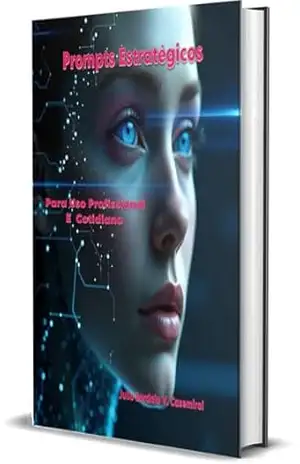 Prompts Estratégicos: Para Uso Profissional e Cotidiano (Engenharia de Prompts Aplicada – Domínio Estratégico da Comunicação com Inteligências Artificiais Livro 2) – Julio Bordalo V. Casemiro