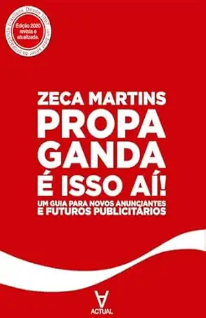 Propaganda é isso aí: Um guia para novos anunciantes e futuros publicitários – Zeca Martins Propaganda é isso aí: Um guia para novos anunciantes e futuros publicitários – Zeca Martins