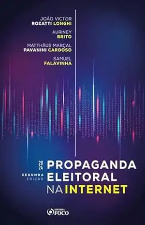 Propaganda Eleitoral na Internet – 2ª Ed – 2024 – João Victor Rozatti Longhi