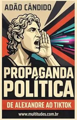 Capa do livro Propaganda Política: De Alexandre ao TikTok - Adão Cândido