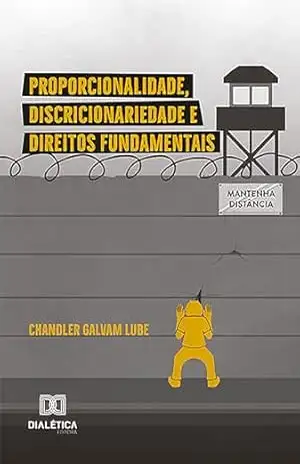 Proporcionalidade, Discricionariedade e Direitos Fundamentais – Chandler Galvam Lube Proporcionalidade, Discricionariedade e Direitos Fundamentais – Chandler Galvam Lube