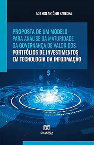 Proposta de um modelo para análise da maturidade da governança de valor dos portfólios de investimentos em Tecnologia da Informação – Adilson Antônio Barbosa Proposta de um modelo para análise da maturidade da governança de valor dos portfólios de investimentos em Tecnologia da Informação – Adilson Antônio Barbosa