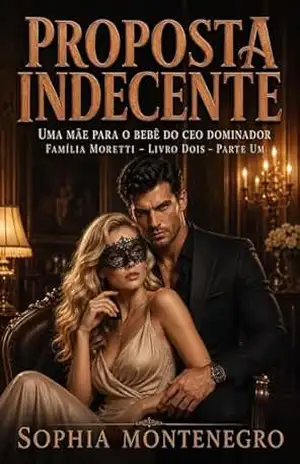 Proposta indecente: parte Um: Uma mãe para o bebê do CEO dominador (Família Moretti Livro 7) – Sophia Montenegro