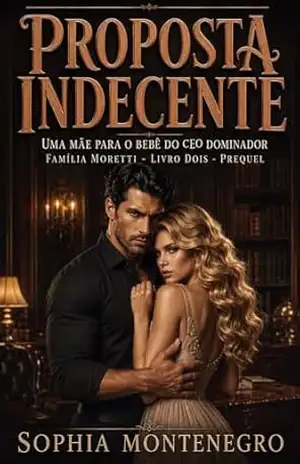 Proposta Indecente: Prequel: Uma mãe para o bebê do CEO dominador (Família Moretti Livro 6) – Sophia Montenegro