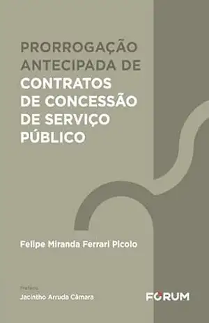 Capa do livro Prorrogação Antecipada de Contratos de Concessão de Serviço Público - Felipe Miranda Ferrari Picolo