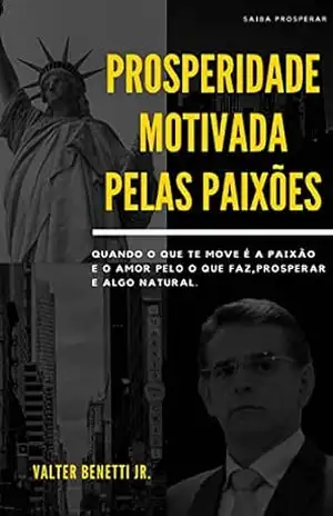 Prosperidade Motivada Pelas Paixões – Valter Benetti Júnior Prosperidade Motivada Pelas Paixões – Valter Benetti Júnior
