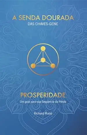 Prosperidade: Um Guia para sua Sequência da Pérola (A Senda Dourada das Chaves–Gene Livro 3) – Richard Rudd