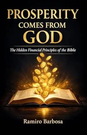 PROSPERITY COMES FROM GOD: The Hidden Financial Principles of the Bible – Ramiro Barbosa