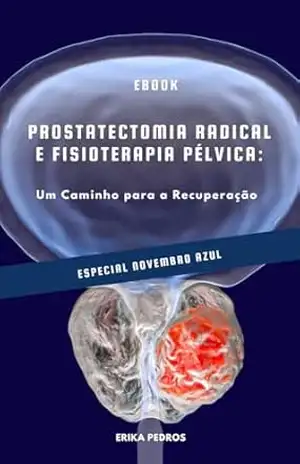 Prostatectomia Radical e Fisioterapia Pélvica: Um caminho para a Recuperação – Erika Pedros Prostatectomia Radical e Fisioterapia Pélvica: Um caminho para a Recuperação – Erika Pedros