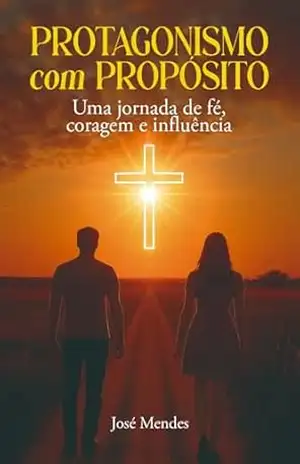 Protagonismo com Propósito: Uma jornada de fé, coragem e influência – José Mendes