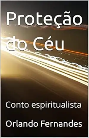 Proteção do Céu: Conto espiritualista – Orlando  Fernandes