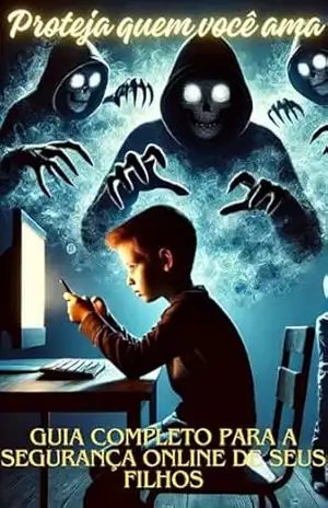 Protegendo Seus Filhos no Mundo Digital: Guia Completo para a Segurança Online de seus filhos – thiago rebuli meneghel