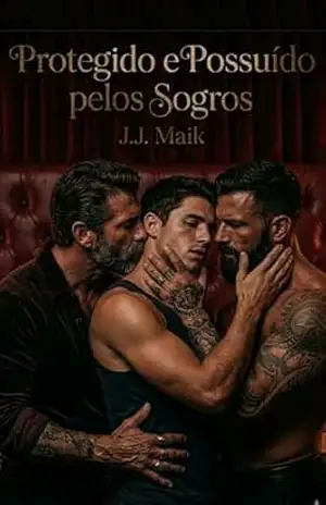 PROTEGIDO E POSSUÍDO PELOS SOGROS:Minha entrega total aos homens que me dominaram ( ROMANCE ERÓTICO GAY – CONTO ERÓTICO GAY – HOT GAY) – J.J Maik