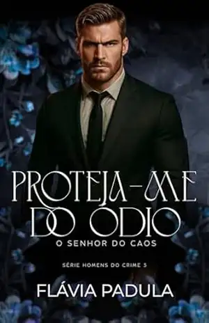 Proteja–me do Ódio: O Senhor do Caos (Homens do Crime Livro 3) – Flávia Padula Proteja–me do Ódio: O Senhor do Caos (Homens do Crime Livro 3) – Flávia Padula