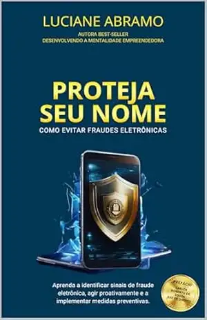 Proteja Seu Nome: como evitar fraudes eletrônicas – Luciane Abramo