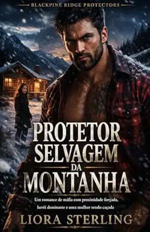 Protetor Selvagem da Montanha: Um romance de máfia com proximidade forçada, herói dominante e uma mulher sendo caçada (Blackpine Ridge Protectors) – Liora Sterling