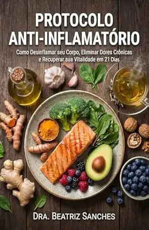 Capa do livro Protocolo Anti–inflamatório: Como Desinflamar seu Corpo, Eliminar Dores Crônicas e Recuperar sua Vitalidade em 21 Dias (Saúde e Bem–Estar Livro 1) - Dra Beatriz Sanches