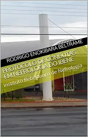 Protocolo de Condutas em Nefrologia do IBENE: Instituto Bebedouro de Nefrologia – Rodrigo Enokibara Beltrame