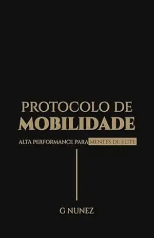 Protocolo De Mobilidade: Alta Performance Para Mentes De Elite - G Nunez