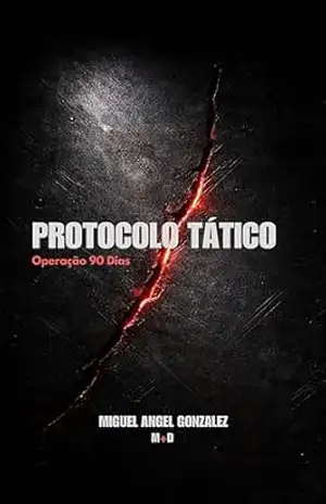 PROTOCOLO TÁTICO: Operação 90 Dias: Destrua sua fragilidade mental e forje a disciplina inquebrável de um Operador. (a ciência da otimização humana Livro 2) – Miguel Angel  Gonzalez