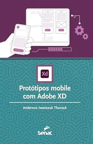 Protótipos mobile com Adobe XD (Série Informática) – Anderson Iwanezuk Thaczuk Protótipos mobile com Adobe XD (Série Informática) – Anderson Iwanezuk Thaczuk