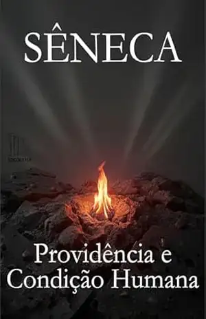 Providência e Condição Humana: De Providentia – De Constantia Sapientis – De Ira – Lúcio Aneu  Sêneca