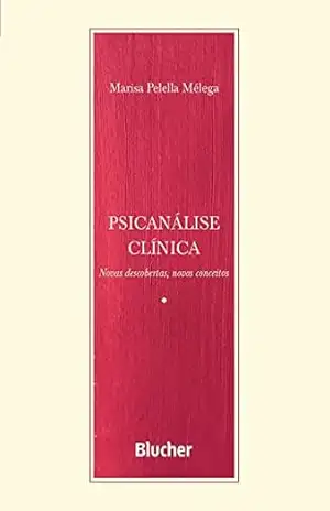 Psicanálise clínica: Novas descobertas, novos conceitos (Escrita Psicanalítica) – Marisa Pelella Mélega