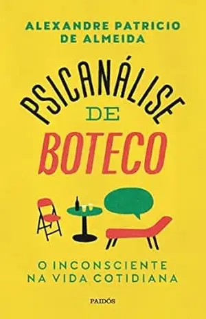 Psicanálise de boteco: O inconsciente na vida cotidiana – Alexandre Patricio de Almeida