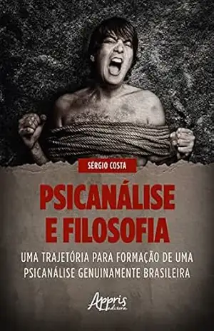 Psicanálise e Filosofia: Uma Trajetória para Formação de Uma Psicanálise Genuinamente Brasileira – Sérgio Costa