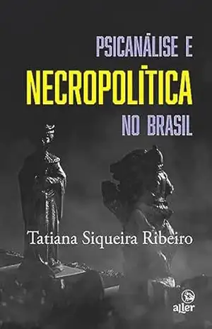 Psicanálise e necropolítica no Brasil – Tatiana Siqueira Ribeiro