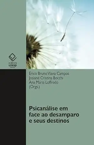 Psicanálise em face ao desamparo e seus destinos – Érico Bruno Viana Campos Psicanálise em face ao desamparo e seus destinos – Érico Bruno Viana Campos