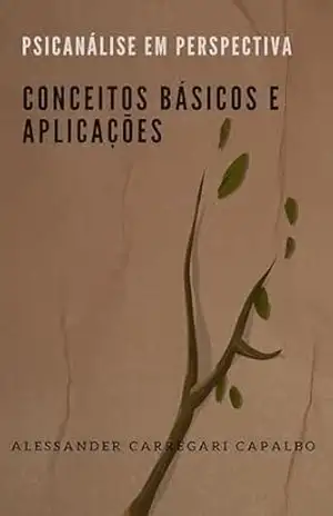 Psicanálise em Perspectiva: Conceitos Básicos e Aplicações – Alessander Carregari Capalbo Psicanálise em Perspectiva: Conceitos Básicos e Aplicações – Alessander Carregari Capalbo