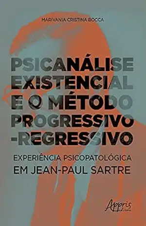 Capa do livro Psicanálise Existencial e o Método Progressivo–Regressivo: Experiência Psicopatológica em Jean–Paul Sartre - Marivania Cristina Bocca