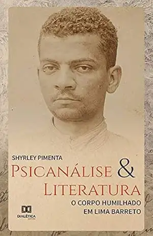Psicanálise & Literatura: o corpo humilhado em Lima Barreto – Shyrley Pimenta